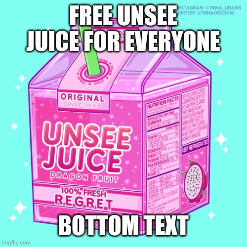 FREE UNSEE JUICE FOR EVERYONE BOTTOM TEXT | image tagged in unsee juice | made w/ Imgflip meme maker