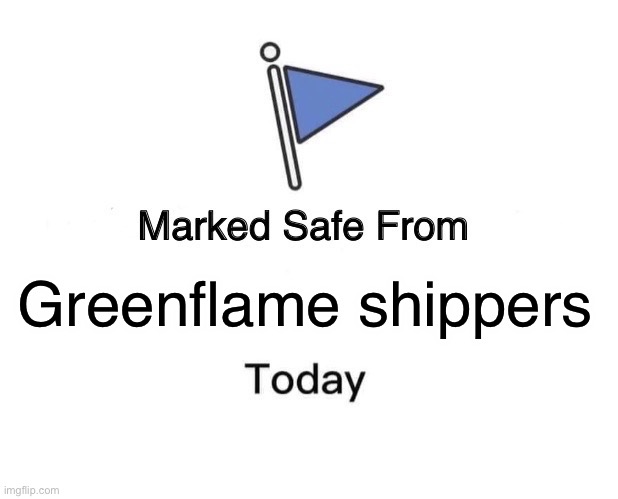 Marked Safe From | Greenflame shippers | image tagged in memes,marked safe from | made w/ Imgflip meme maker