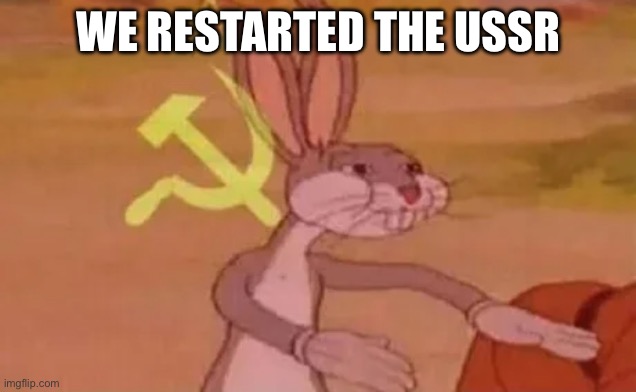 Bugs bunny communist | WE RESTARTED THE USSR | image tagged in bugs bunny communist | made w/ Imgflip meme maker