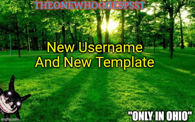 New Username 
And New Template | image tagged in theonewhogoespsst announcement | made w/ Imgflip meme maker