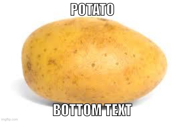 mmmmmmmmm, p o t a t o | POTATO; BOTTOM TEXT | image tagged in potato | made w/ Imgflip meme maker