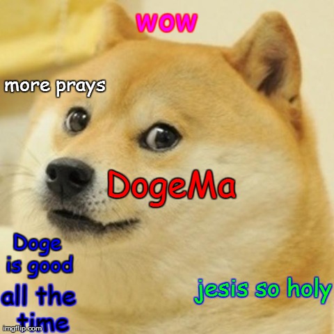 Doge Meme | wow jesis so holy more prays DogeMa Doge is good all the time | image tagged in memes,doge | made w/ Imgflip meme maker
