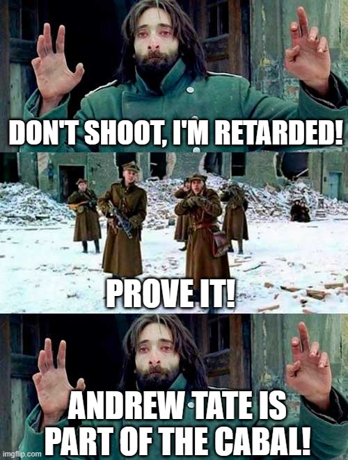 Don't shoot | DON'T SHOOT, I'M RETARDED! PROVE IT! ANDREW TATE IS PART OF THE CABAL! | image tagged in don't shoot | made w/ Imgflip meme maker