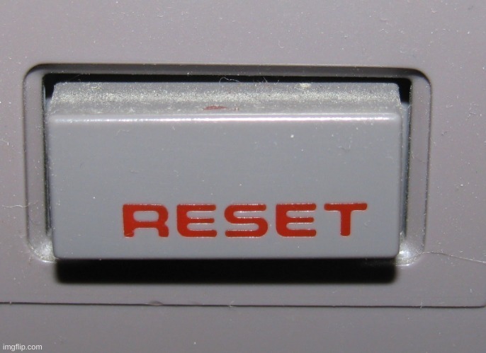 Reset Button | image tagged in reset button | made w/ Imgflip meme maker