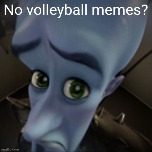 Megamind peeking | No volleyball memes? | image tagged in megamind peeking,volleyball | made w/ Imgflip meme maker