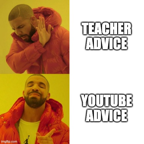 Drake Blank | TEACHER ADVICE; YOUTUBE ADVICE | image tagged in drake blank | made w/ Imgflip meme maker