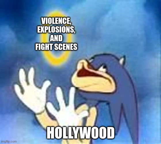 seriously, we all know this is true | VIOLENCE, EXPLOSIONS, AND FIGHT SCENES; HOLLYWOOD | image tagged in joyful sonic,hollywood | made w/ Imgflip meme maker