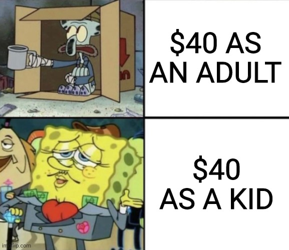 Poor Squidward vs Rich Spongebob | $40 AS AN ADULT; $40 AS A KID | image tagged in poor squidward vs rich spongebob,money | made w/ Imgflip meme maker