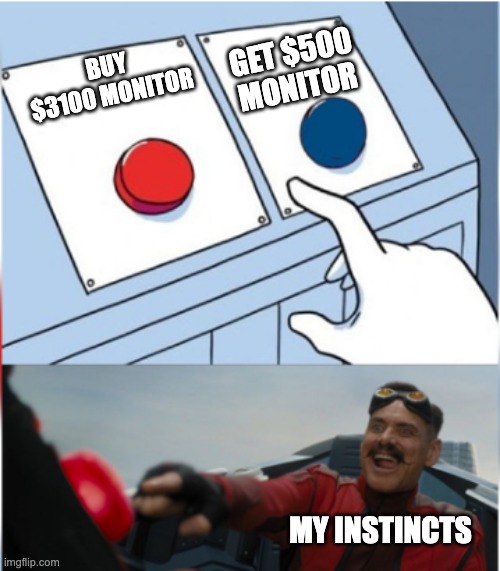 Robotnik Pressing Red Button | GET $500 MONITOR; BUY $3100 MONITOR; MY INSTINCTS | image tagged in robotnik pressing red button | made w/ Imgflip meme maker