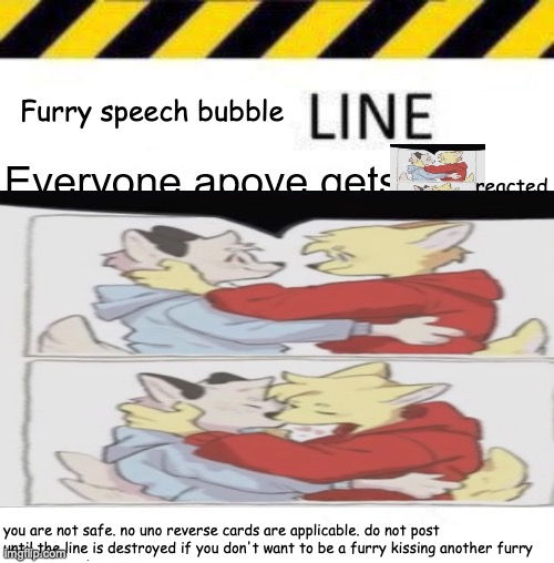 a little bit of trolling | Furry speech bubble; reacted; you are not safe. no uno reverse cards are applicable. do not post until the line is destroyed if you don't want to be a furry kissing another furry | made w/ Imgflip meme maker