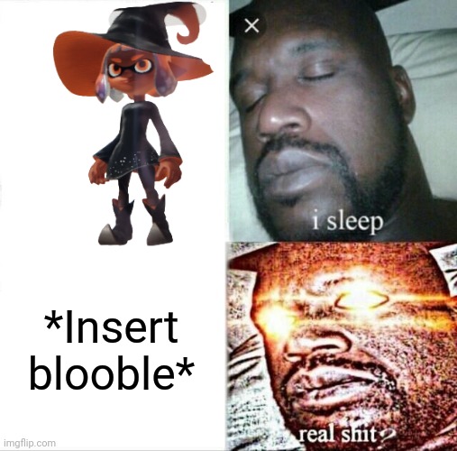 Sleeping Shaq Meme | *Insert blooble* | image tagged in memes,sleeping shaq | made w/ Imgflip meme maker