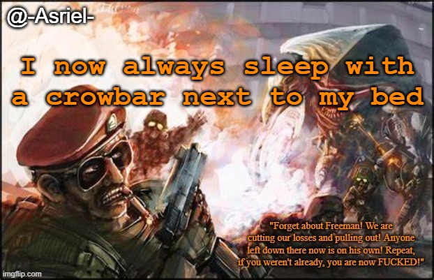 My sisters keep waking me up in the worst ways possible so now, it's my turn | I now always sleep with a crowbar next to my bed | image tagged in asriel's black mesa temp | made w/ Imgflip meme maker