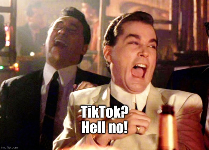 Good Fellas Hilarious Meme | TikTok? Hell no! | image tagged in memes,good fellas hilarious | made w/ Imgflip meme maker