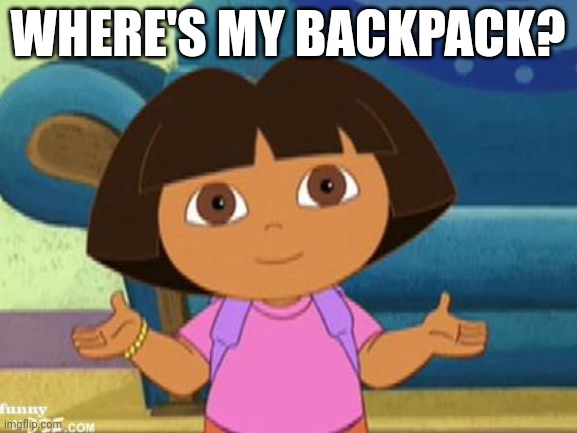 Dilemma Dora | WHERE'S MY BACKPACK? | image tagged in dilemma dora | made w/ Imgflip meme maker