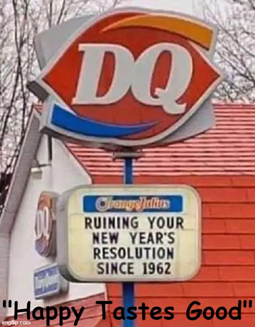 Happy New Year | "Happy Tastes Good" | image tagged in fun,new years resolutions,dq,breaking resolutions,true story,happy new year | made w/ Imgflip meme maker