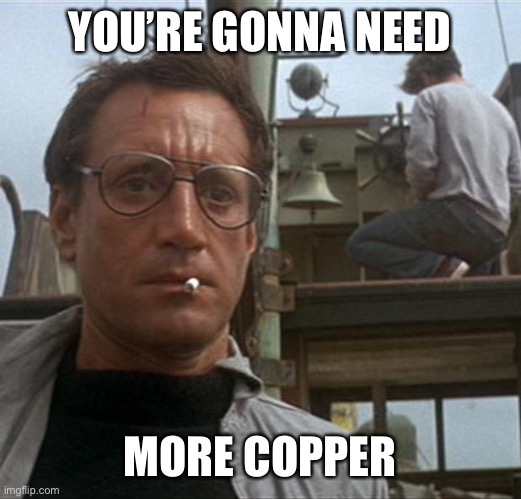 jaws | YOU’RE GONNA NEED MORE COPPER | image tagged in jaws | made w/ Imgflip meme maker