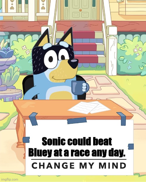 Bandit Heeler Change My Mind | Sonic could beat Bluey at a race any day. | image tagged in bandit heeler change my mind | made w/ Imgflip meme maker