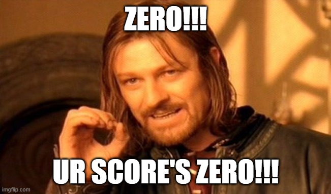 One Does Not Simply Meme | ZERO!!! UR SCORE'S ZERO!!! | image tagged in memes,one does not simply | made w/ Imgflip meme maker