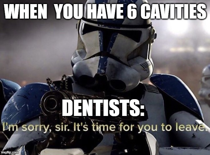 It's time for you to leave | WHEN  YOU HAVE 6 CAVITIES; DENTISTS: | image tagged in it's time for you to leave | made w/ Imgflip meme maker
