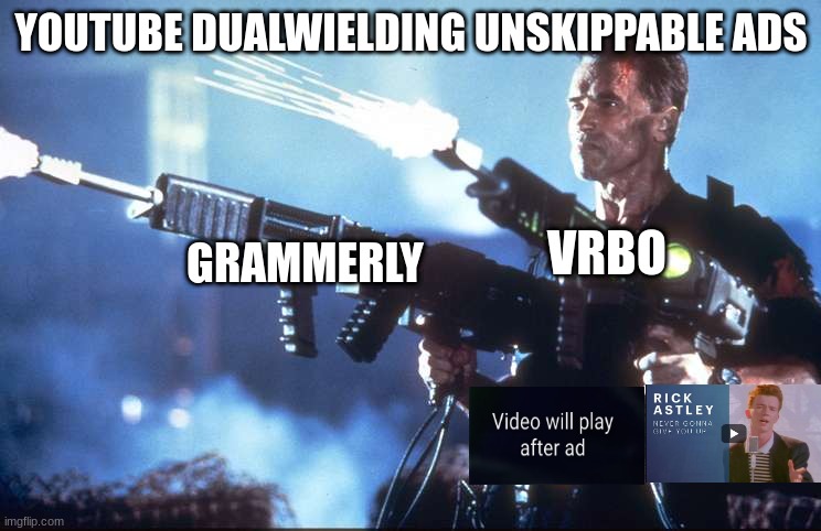 schwarzenegger dual-wielding | YOUTUBE DUALWIELDING UNSKIPPABLE ADS; VRBO; GRAMMERLY | image tagged in schwarzenegger dual-wielding,youtube,ads,youtube ads | made w/ Imgflip meme maker