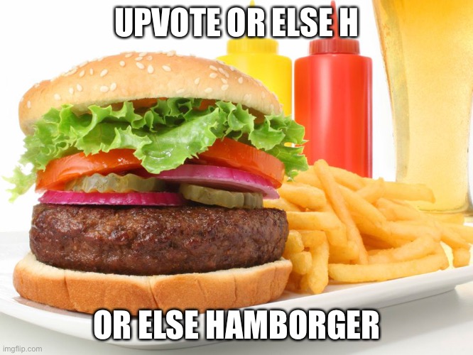 https://imgflip.com/i/7644jq | UPVOTE OR ELSE H; OR ELSE HAMBORGER | image tagged in hamburger,memes,unfunny,threat | made w/ Imgflip meme maker
