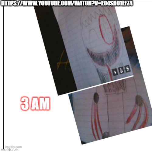3 am | HTTPS://WWW.YOUTUBE.COM/WATCH?V=EC4SRO1EFZ4 | made w/ Imgflip meme maker