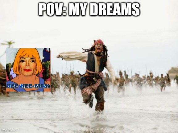 this, this is the one | POV: MY DREAMS | image tagged in memes,jack sparrow being chased | made w/ Imgflip meme maker