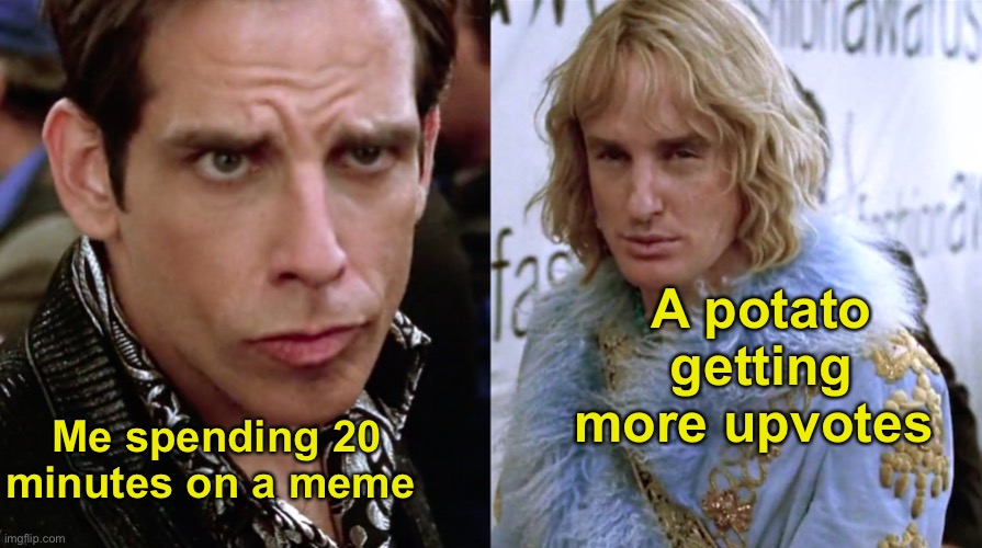 Well, it's funny anyway! | A potato getting more upvotes; Me spending 20 minutes on a meme | image tagged in zoolander staring,memes,unfunny | made w/ Imgflip meme maker