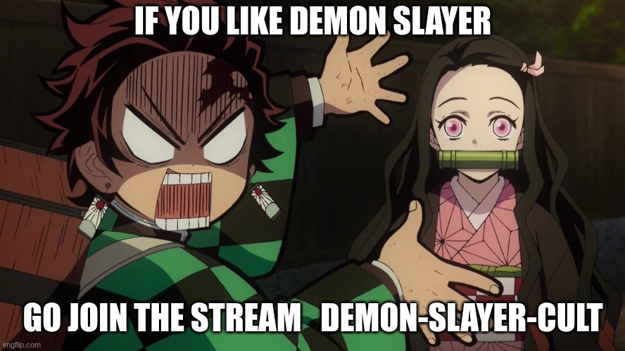 Our Nezuko | IF YOU LIKE DEMON SLAYER; GO JOIN THE STREAM   DEMON-SLAYER-CULT | image tagged in our nezuko | made w/ Imgflip meme maker