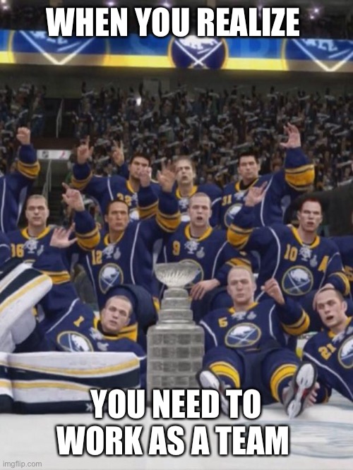 Nhl 14 |  WHEN YOU REALIZE; YOU NEED TO WORK AS A TEAM | image tagged in nhl 14 | made w/ Imgflip meme maker