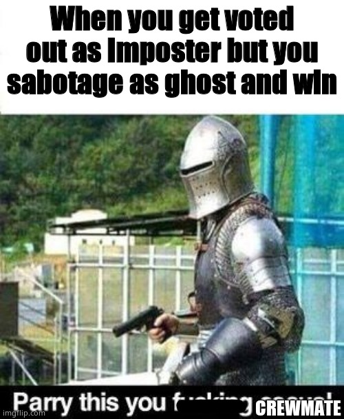 I won doing this | When you get voted out as Imposter but you sabotage as ghost and win; CREWMATE | image tagged in parry this | made w/ Imgflip meme maker