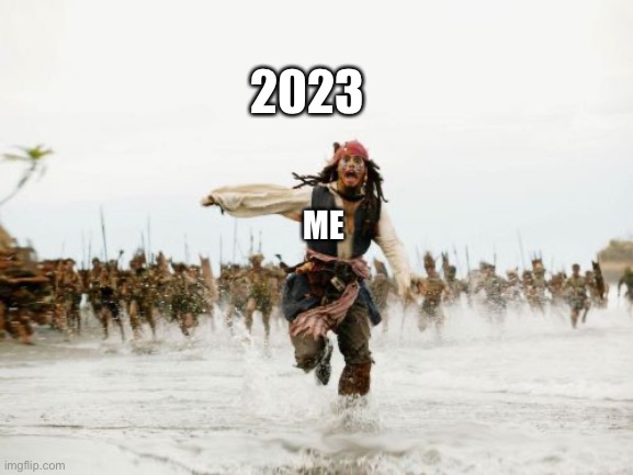 Jack Sparrow Being Chased | 2023; ME | image tagged in memes,jack sparrow being chased | made w/ Imgflip meme maker