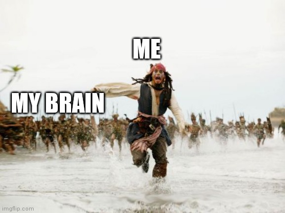 Jack Sparrow Being Chased | ME; MY BRAIN | image tagged in memes,jack sparrow being chased | made w/ Imgflip meme maker