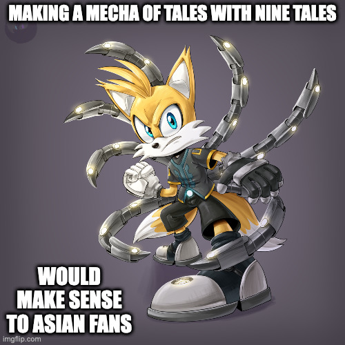 Nine-Tailed Miles | MAKING A MECHA OF TALES WITH NINE TALES; WOULD MAKE SENSE TO ASIAN FANS | image tagged in sonic the hedgehog,tales,memes | made w/ Imgflip meme maker