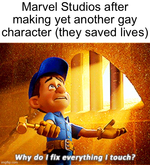 why do i fix everything i touch | Marvel Studios after making yet another gay character (they saved lives) | image tagged in why do i fix everything i touch | made w/ Imgflip meme maker