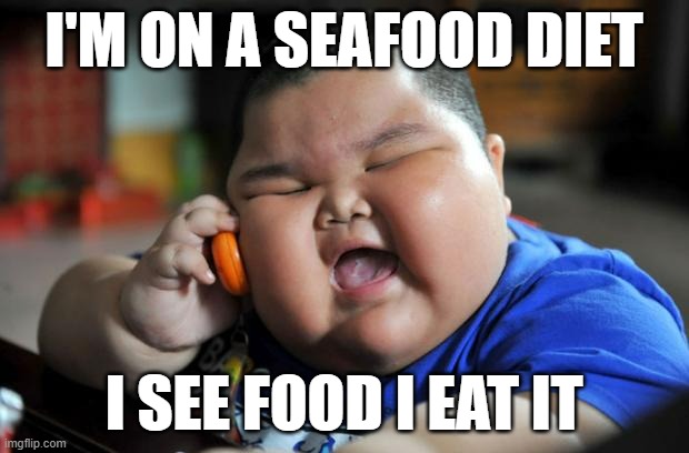 seafood | I'M ON A SEAFOOD DIET; I SEE FOOD I EAT IT | image tagged in fat asian kid | made w/ Imgflip meme maker