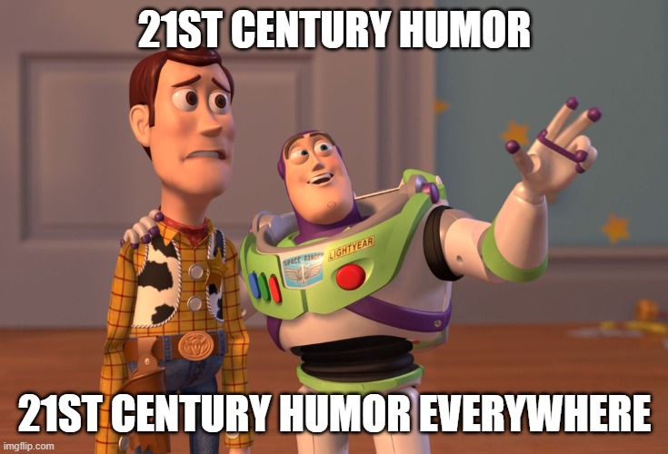 21st century humor. | 21ST CENTURY HUMOR; 21ST CENTURY HUMOR EVERYWHERE | image tagged in memes,x x everywhere | made w/ Imgflip meme maker