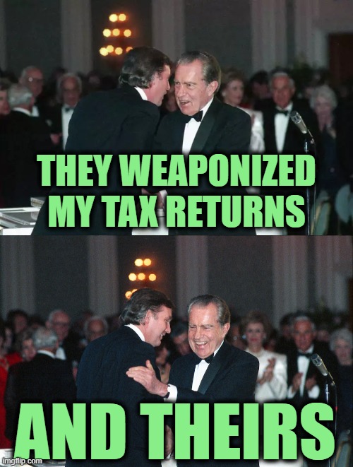 Trump and Nixon | THEY WEAPONIZED MY TAX RETURNS AND THEIRS | made w/ Imgflip meme maker