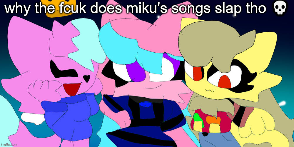 kitty, muffin and fly | why the fcuk does miku's songs slap tho 💀 | image tagged in kitty muffin and fly | made w/ Imgflip meme maker