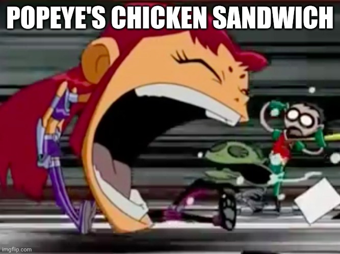 Screaming Starfire | POPEYE'S CHICKEN SANDWICH | image tagged in screaming starfire,popeye's | made w/ Imgflip meme maker