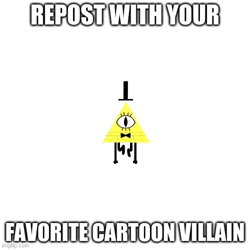 Villains |  REPOST WITH YOUR; FAVORITE CARTOON VILLAIN | image tagged in memes,blank transparent square,bill cipher | made w/ Imgflip meme maker