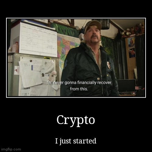 I just started crypto | image tagged in funny,demotivationals,finance,cryptocurrency | made w/ Imgflip demotivational maker