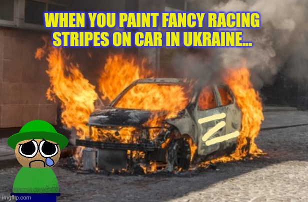 WHEN YOU PAINT FANCY RACING STRIPES ON CAR IN UKRAINE... | made w/ Imgflip meme maker
