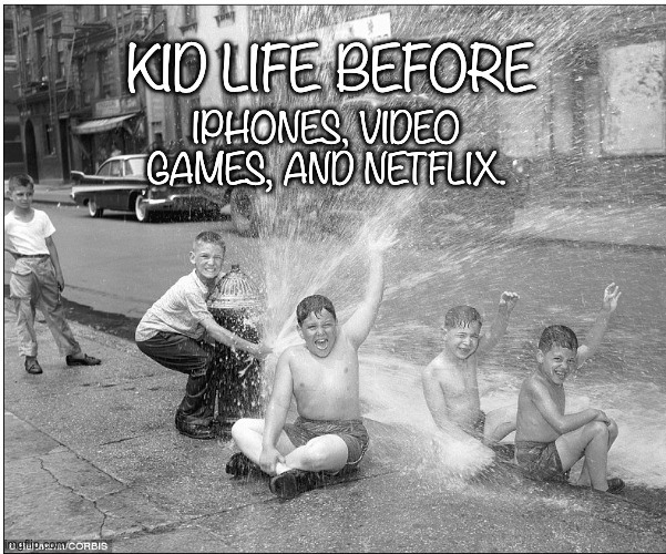 Growing Up in 1957 |  KID LIFE BEFORE; IPHONES, VIDEO GAMES, AND NETFLIX. | image tagged in video game,music video,internet,children playing,1950s life,new york city | made w/ Imgflip meme maker