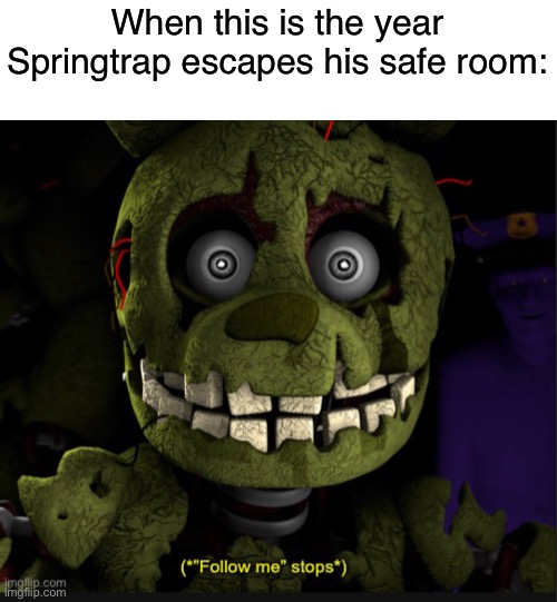Uh oh- | When this is the year Springtrap escapes his safe room: | image tagged in follow me stops | made w/ Imgflip meme maker