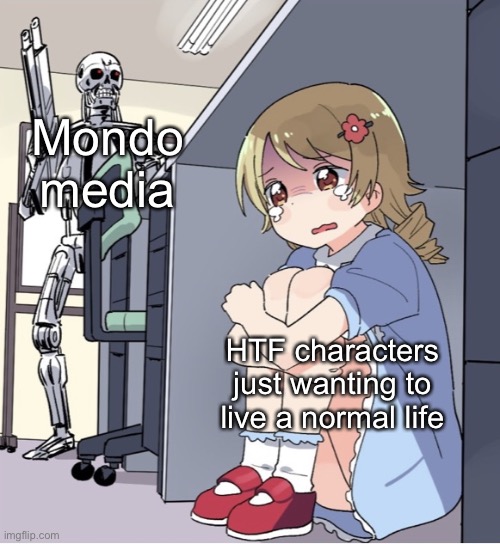 Uh oh | Mondo media; HTF characters just wanting to live a normal life | image tagged in anime girl hiding from terminator | made w/ Imgflip meme maker