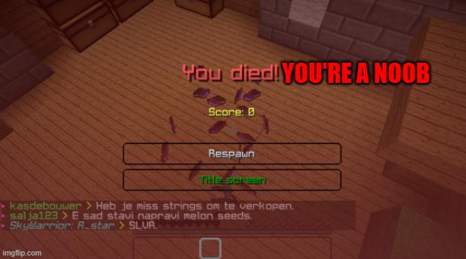 MINECRAFT WAS MEAN TO ME | YOU'RE A NOOB | image tagged in minecraft,you're a noob | made w/ Imgflip meme maker