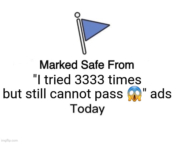 Marked Safe From Meme | "I tried 3333 times but still cannot pass ?" ads | image tagged in memes,marked safe from | made w/ Imgflip meme maker