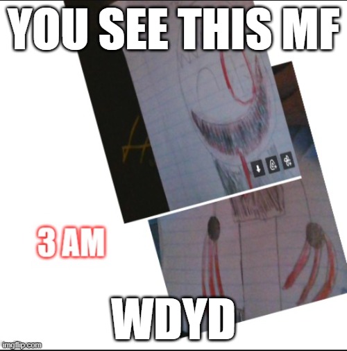 wdyd 3 am | YOU SEE THIS MF; WDYD | made w/ Imgflip meme maker