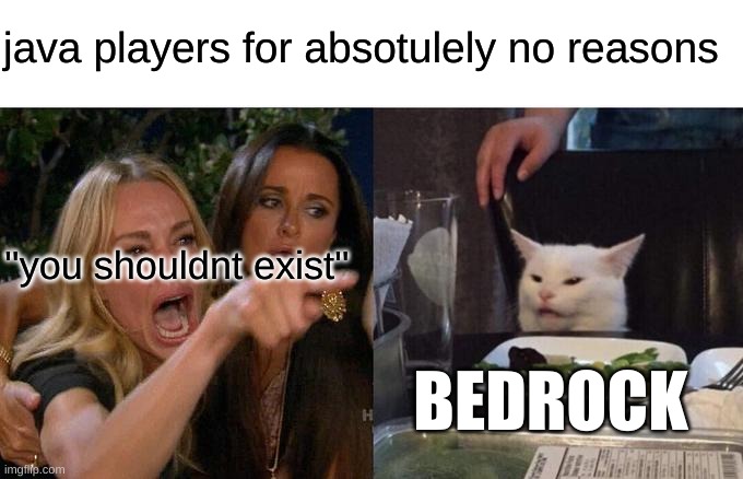 Woman Yelling At Cat Meme | java players for absotulely no reasons ''you shouldnt exist'' BEDROCK | image tagged in memes,woman yelling at cat | made w/ Imgflip meme maker